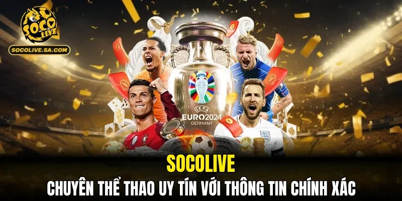 SOCOLIVE là chuyên thể thao uy tín với thông tin chính xác, khách quan